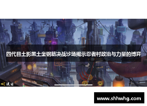 四代目土影黑土坐钢筋决战沙场揭示忍者村政治与力量的博弈